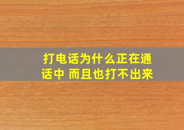 打电话为什么正在通话中 而且也打不出来